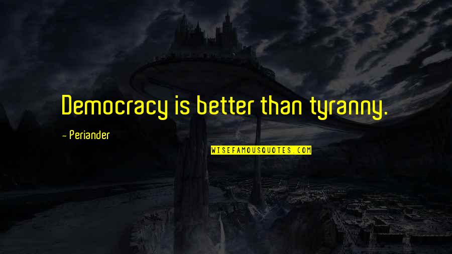 Two Four Letter Word Quotes By Periander: Democracy is better than tyranny.