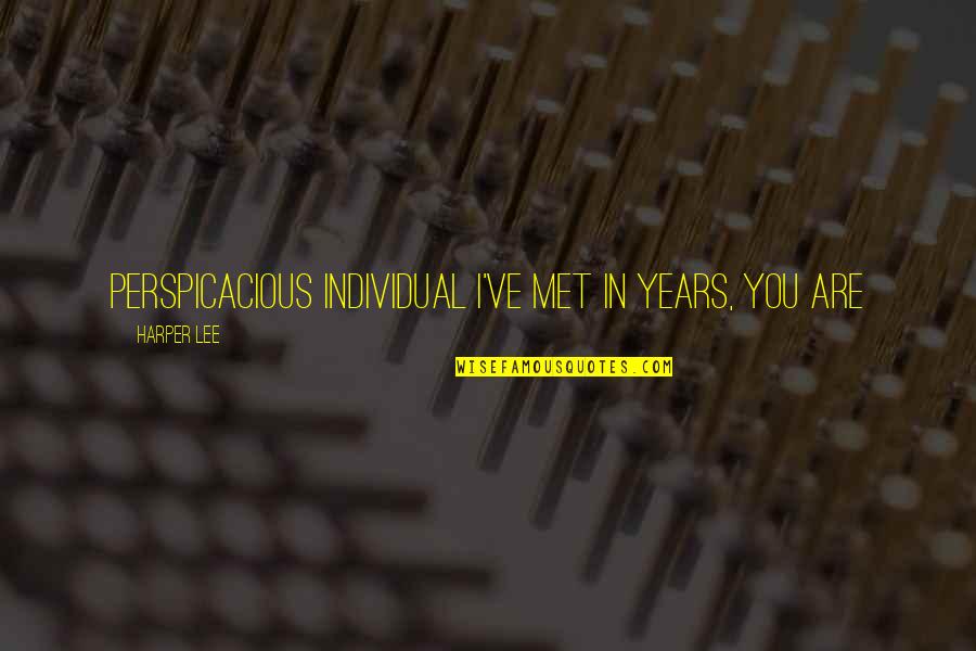 Two Friends Growing Apart Quotes By Harper Lee: Perspicacious individual I've met in years, you are Two Friends Growing Apart Quotes By Harper Lee: Perspicacious individual I've met in years, you are