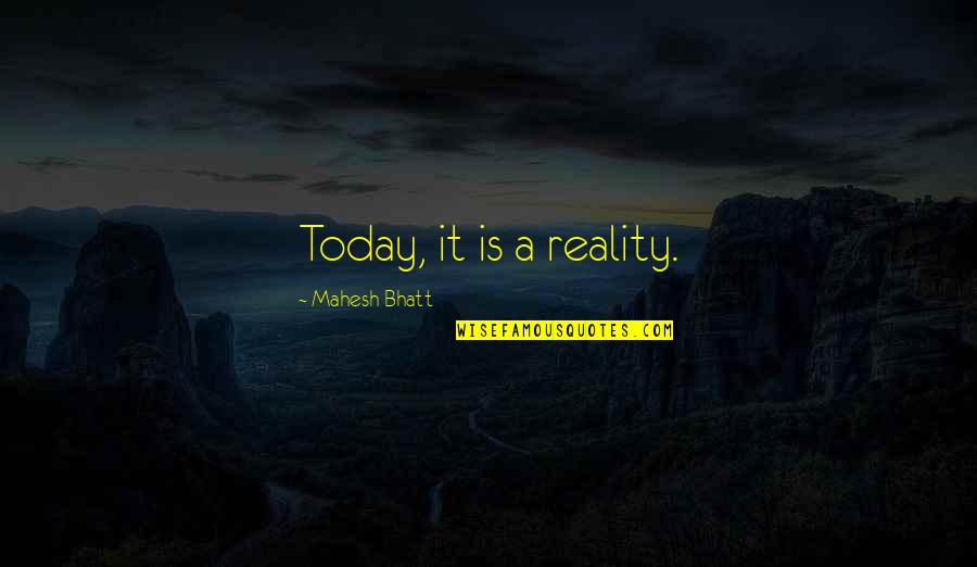 Two Generations Quotes By Mahesh Bhatt: Today, it is a reality.
