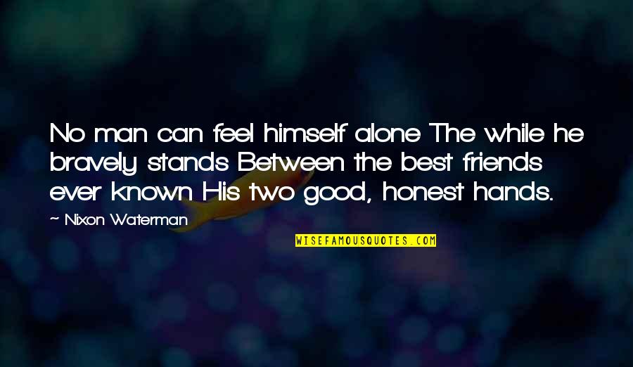 Two Good Friends Quotes By Nixon Waterman: No man can feel himself alone The while