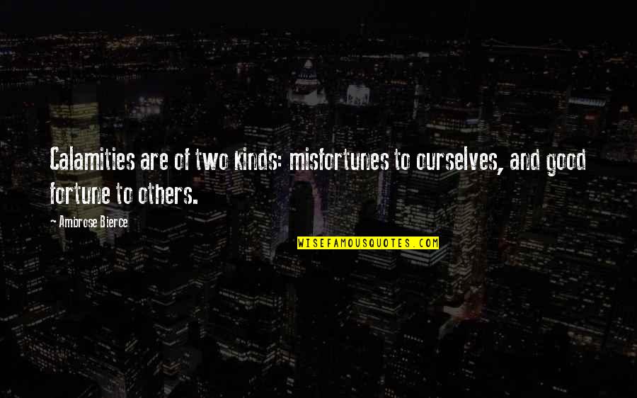 Two Good Quotes By Ambrose Bierce: Calamities are of two kinds: misfortunes to ourselves,