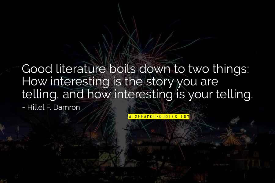 Two Good Quotes By Hillel F. Damron: Good literature boils down to two things: How