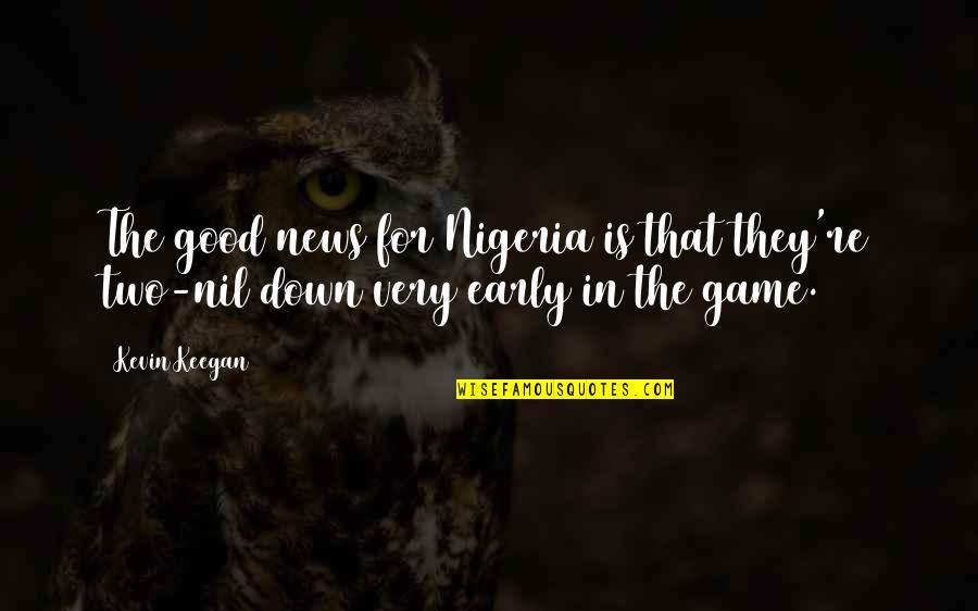 Two Good Quotes By Kevin Keegan: The good news for Nigeria is that they're