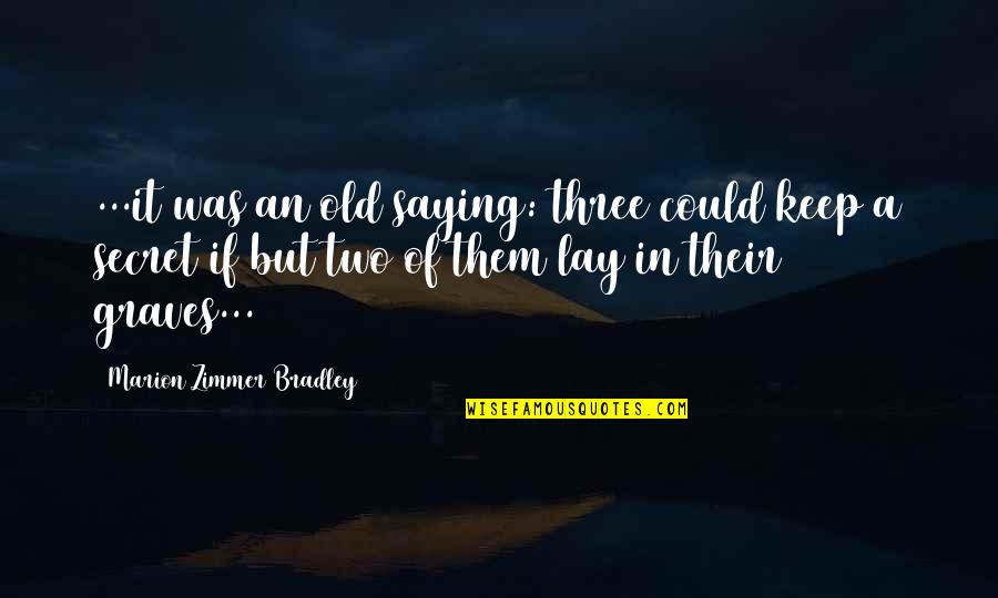 Two Graves Quotes By Marion Zimmer Bradley: ...it was an old saying: three could keep Two Graves Quotes By Marion Zimmer Bradley: ...it was an old saying: three could keep