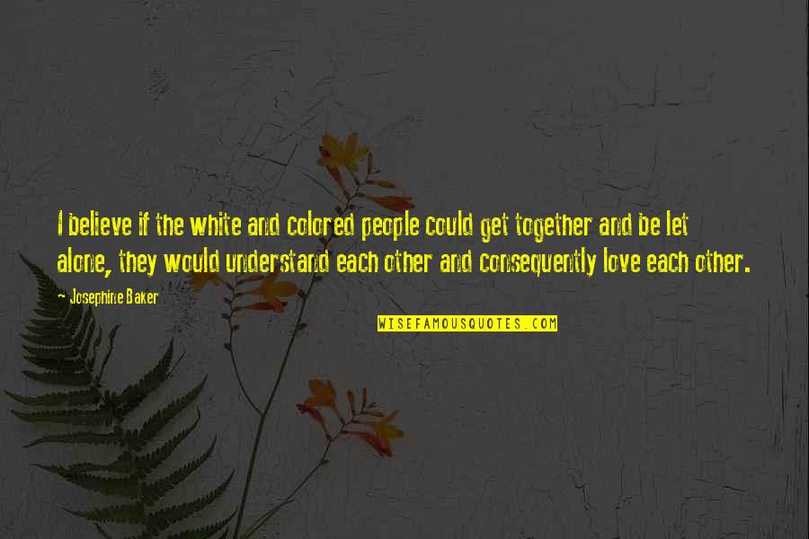 Two Great Personalities Quotes By Josephine Baker: I believe if the white and colored people Two Great Personalities Quotes By Josephine Baker: I believe if the white and colored people