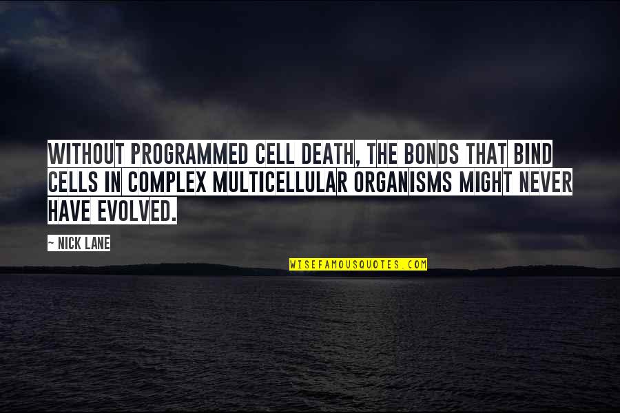 Two Great Personalities Quotes By Nick Lane: Without programmed cell death, the bonds that bind