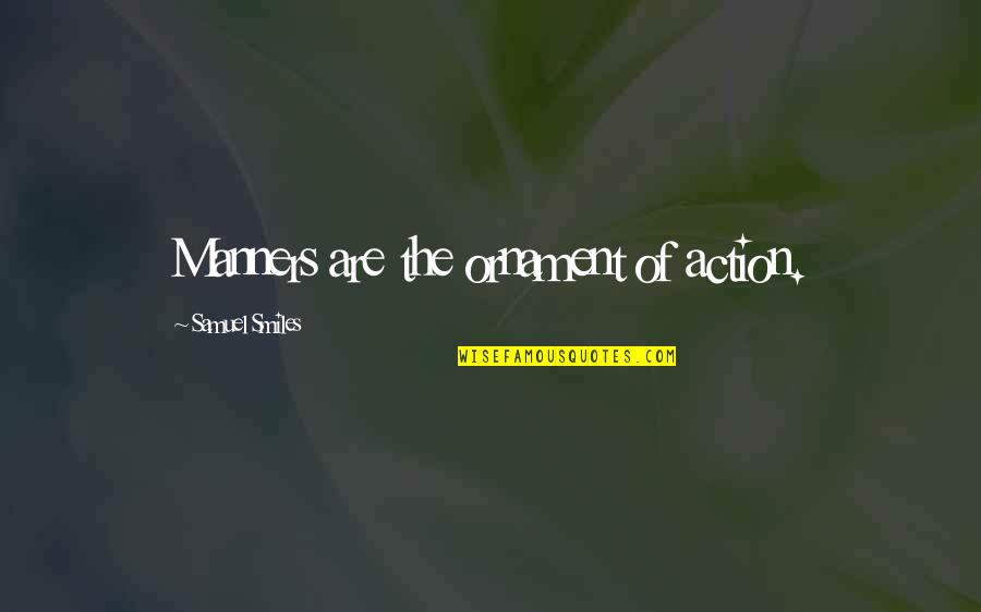 Two Great Personalities Quotes By Samuel Smiles: Manners are the ornament of action.