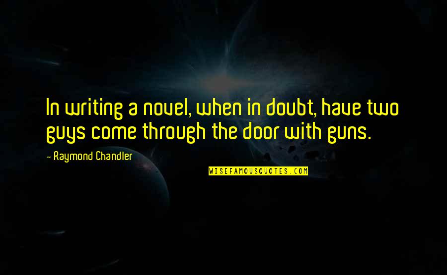 Two Guys Quotes By Raymond Chandler: In writing a novel, when in doubt, have Two Guys Quotes By Raymond Chandler: In writing a novel, when in doubt, have