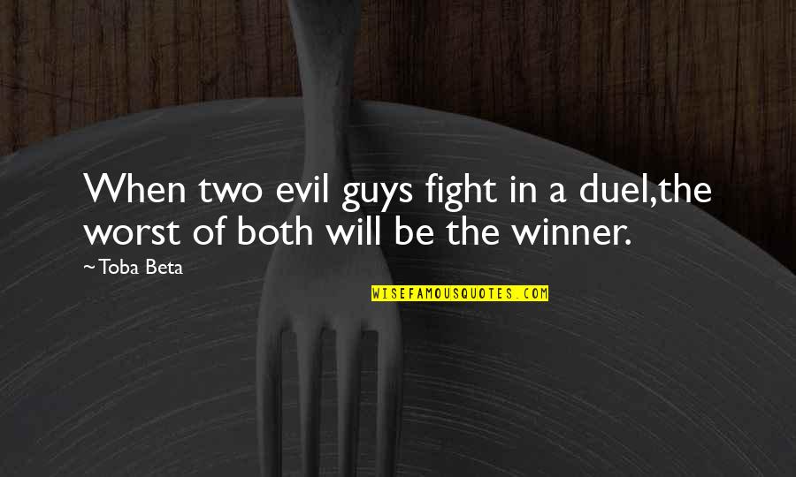 Two Guys Quotes By Toba Beta: When two evil guys fight in a duel,the