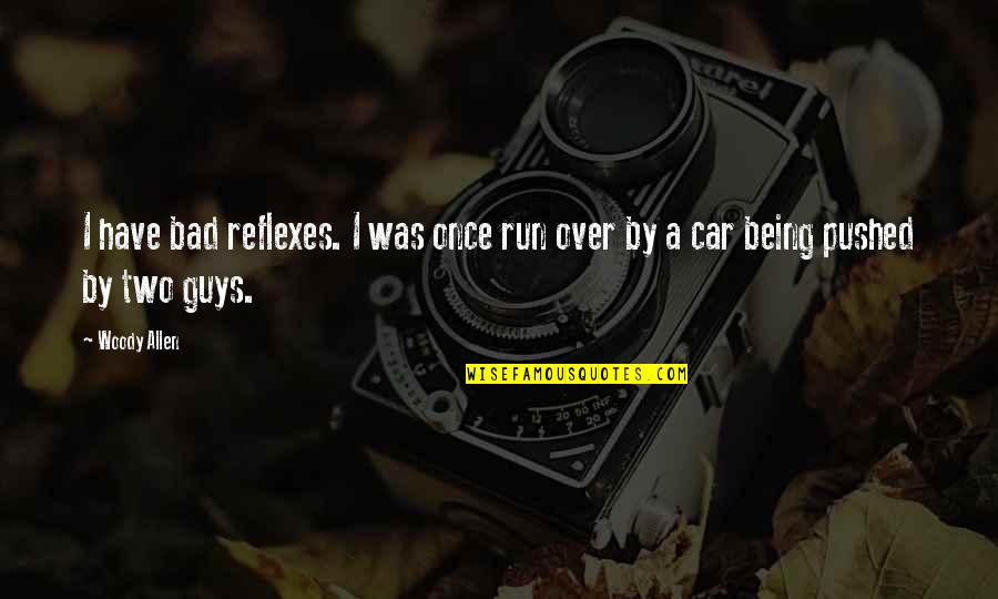 Two Guys Quotes By Woody Allen: I have bad reflexes. I was once run