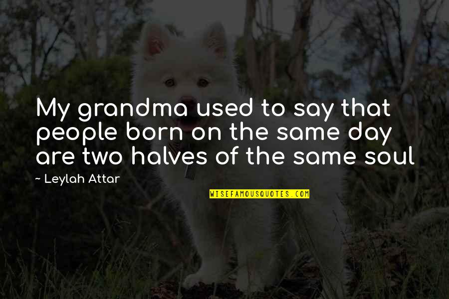 Two Halves Quotes By Leylah Attar: My grandma used to say that people born