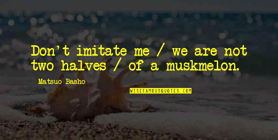 Two Halves Quotes By Matsuo Basho: Don't imitate me / we are not two