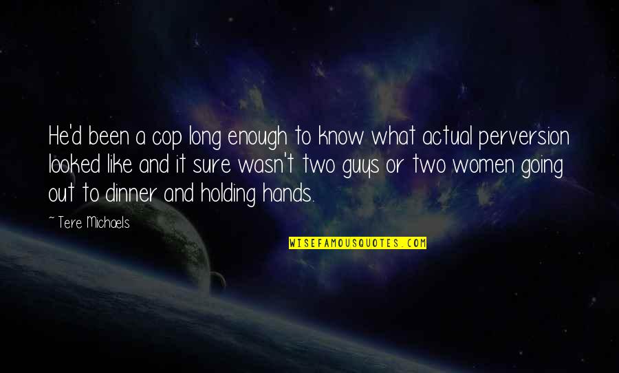 Two Hands Holding Each Other Quotes By Tere Michaels: He'd been a cop long enough to know