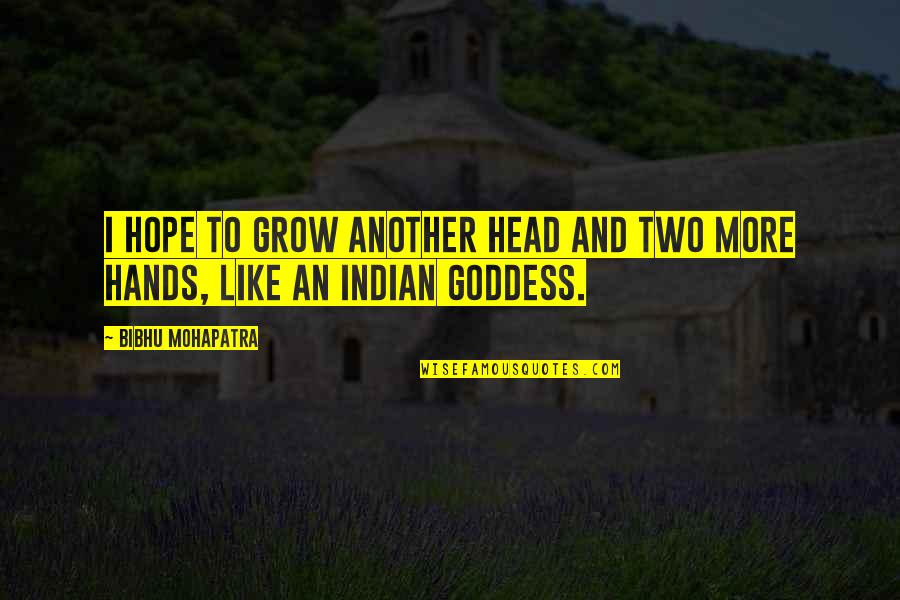 Two Hands Quotes By Bibhu Mohapatra: I hope to grow another head and two