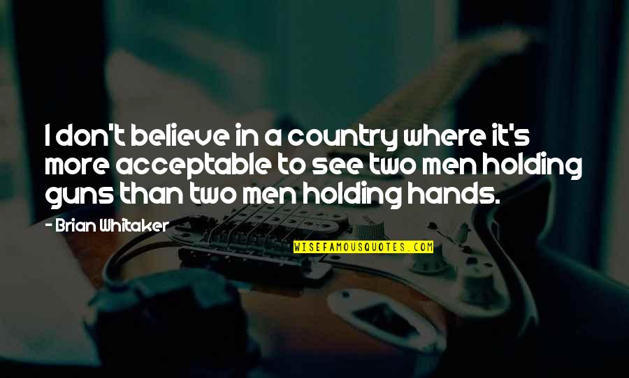 Two Hands Quotes By Brian Whitaker: I don't believe in a country where it's