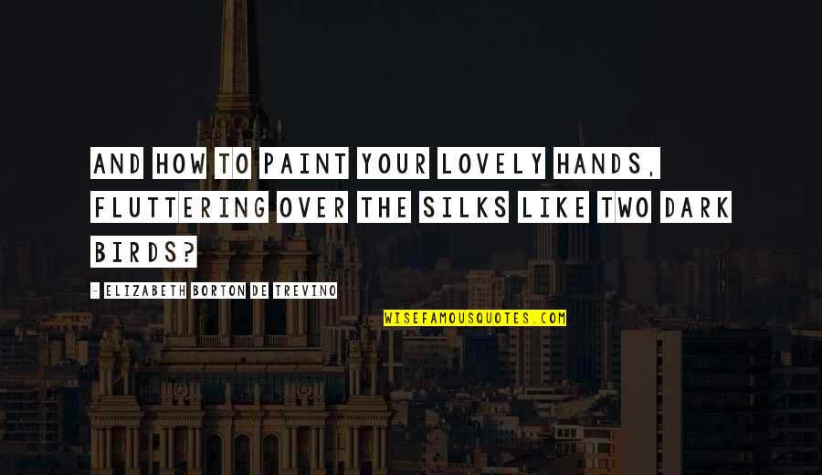 Two Hands Quotes By Elizabeth Borton De Trevino: And how to paint your lovely hands, fluttering