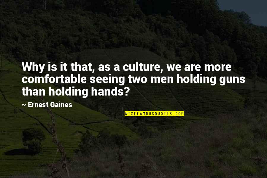 Two Hands Quotes By Ernest Gaines: Why is it that, as a culture, we