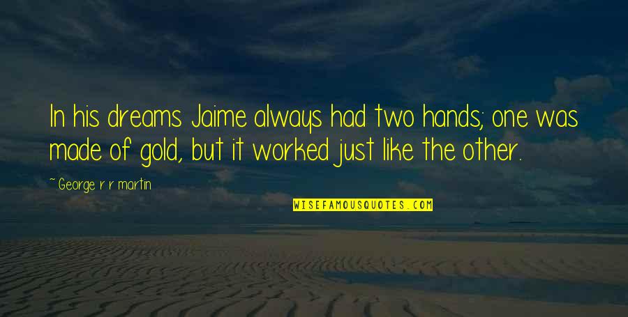 Two Hands Quotes By George R R Martin: In his dreams Jaime always had two hands;
