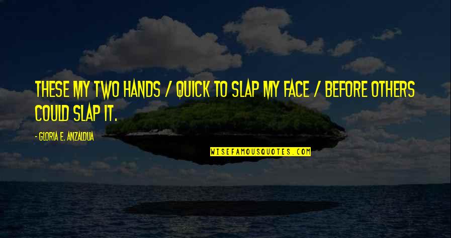 Two Hands Quotes By Gloria E. Anzaldua: These my two hands / quick to slap