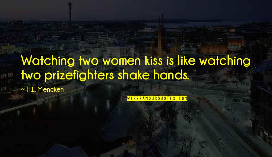 Two Hands Quotes By H.L. Mencken: Watching two women kiss is like watching two