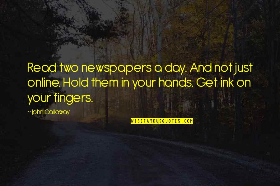 Two Hands Quotes By John Callaway: Read two newspapers a day. And not just