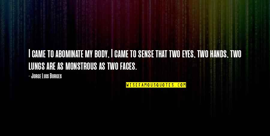 Two Hands Quotes By Jorge Luis Borges: I came to abominate my body, I came