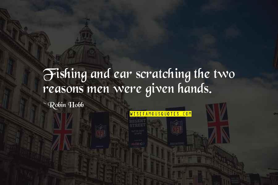 Two Hands Quotes By Robin Hobb: Fishing and ear scratching the two reasons men