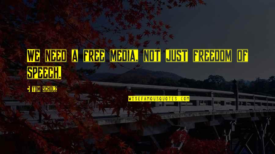 Two Hands Together Diana Kidd Quotes By Tom Scholz: We need a free media, not just freedom