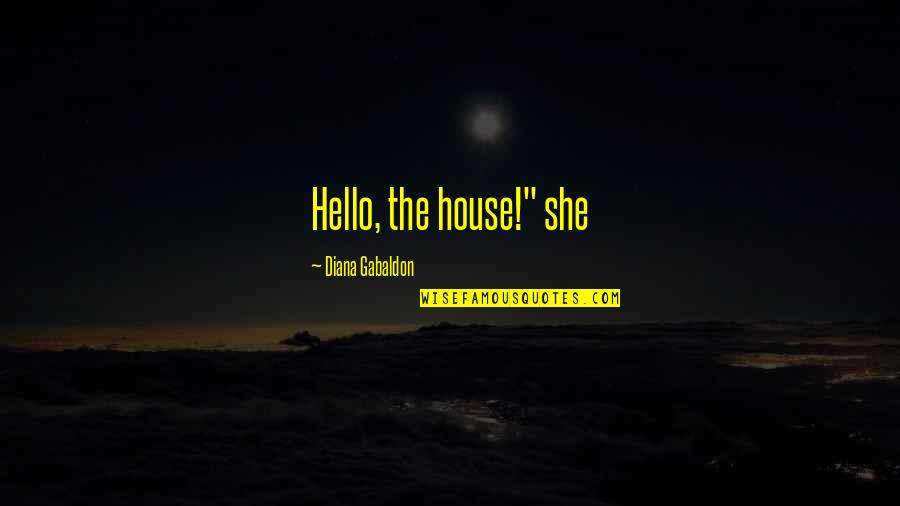 Two Headed Quotes By Diana Gabaldon: Hello, the house!" she