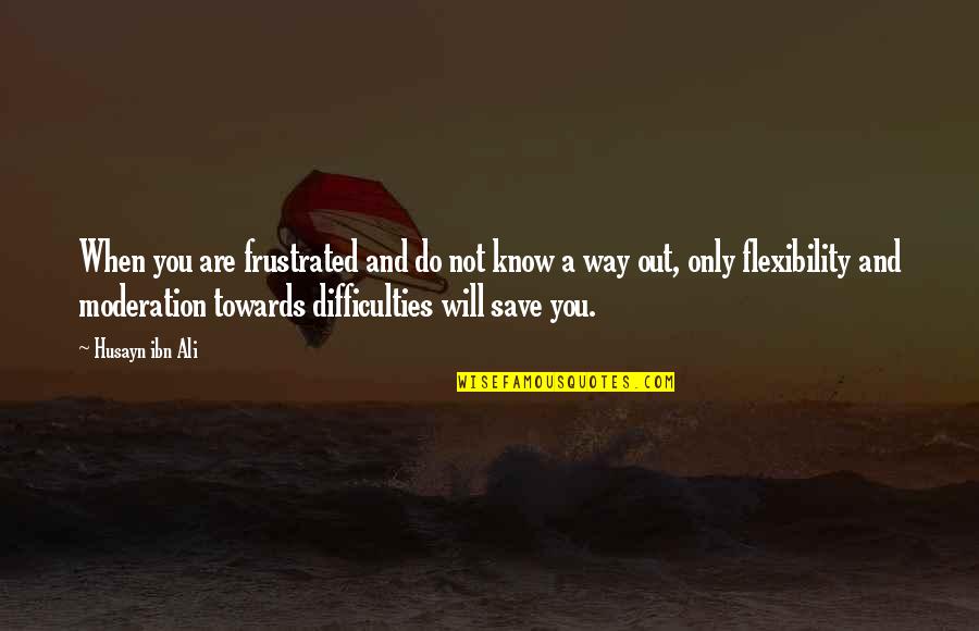 Two Headed Quotes By Husayn Ibn Ali: When you are frustrated and do not know