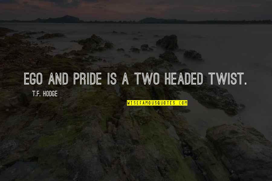 Two Headed Quotes By T.F. Hodge: Ego and pride is a two headed twist.