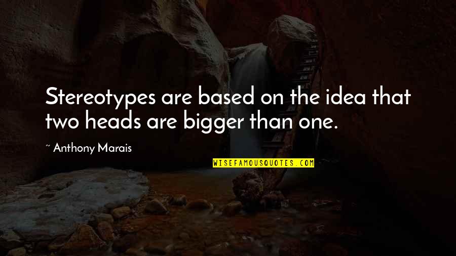 Two Heads Quotes By Anthony Marais: Stereotypes are based on the idea that two