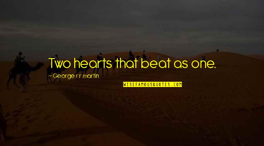 Two Hearts Beat As One Quotes By George R R Martin: Two hearts that beat as one. Two Hearts Beat As One Quotes By George R R Martin: Two hearts that beat as one.