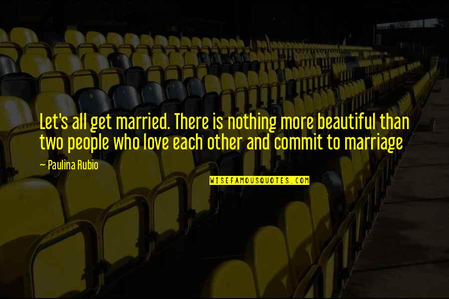 Two Hearts Beat As One Quotes By Paulina Rubio: Let's all get married. There is nothing more