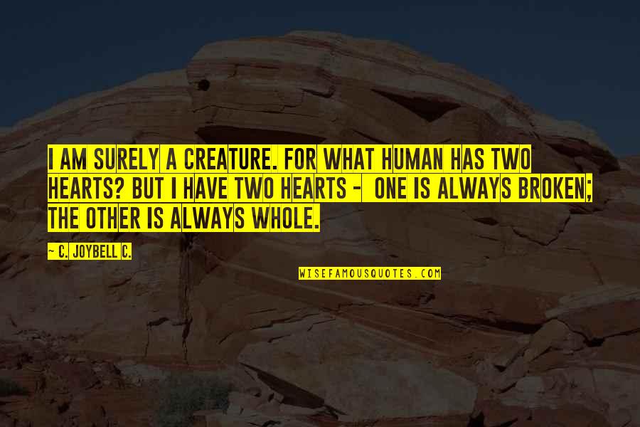 Two Hearts In One Quotes By C. JoyBell C.: I am surely a creature. For what human