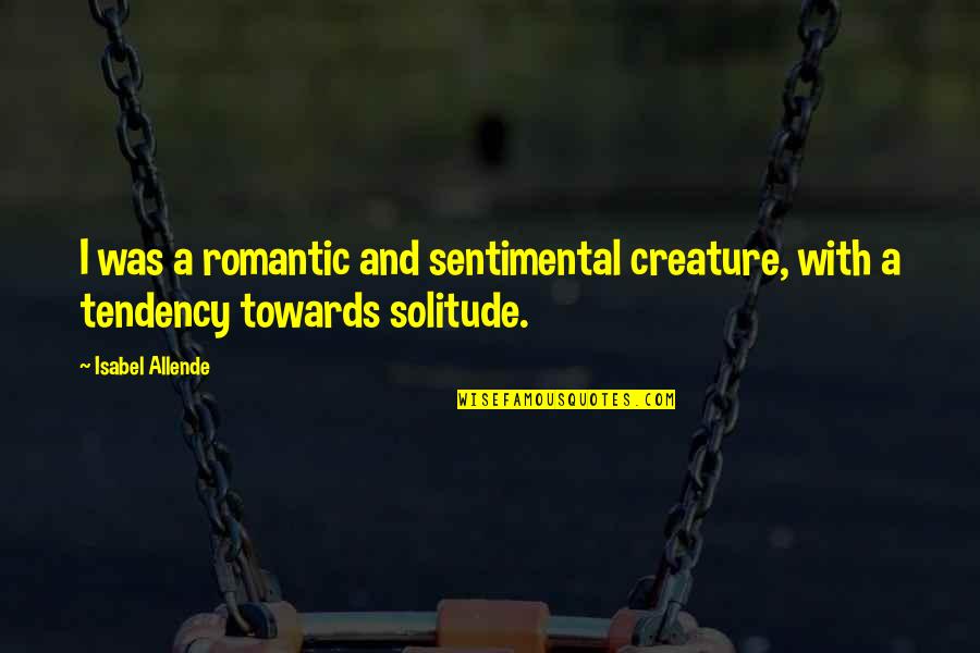 Two Hearts Joined Together Quotes By Isabel Allende: I was a romantic and sentimental creature, with