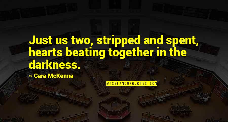Two Hearts Quotes By Cara McKenna: Just us two, stripped and spent, hearts beating