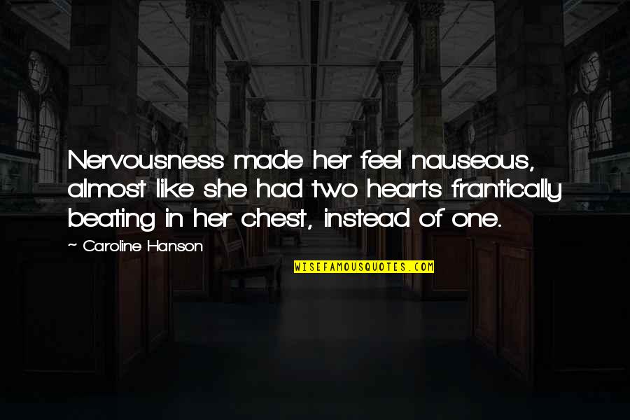 Two Hearts Quotes By Caroline Hanson: Nervousness made her feel nauseous, almost like she