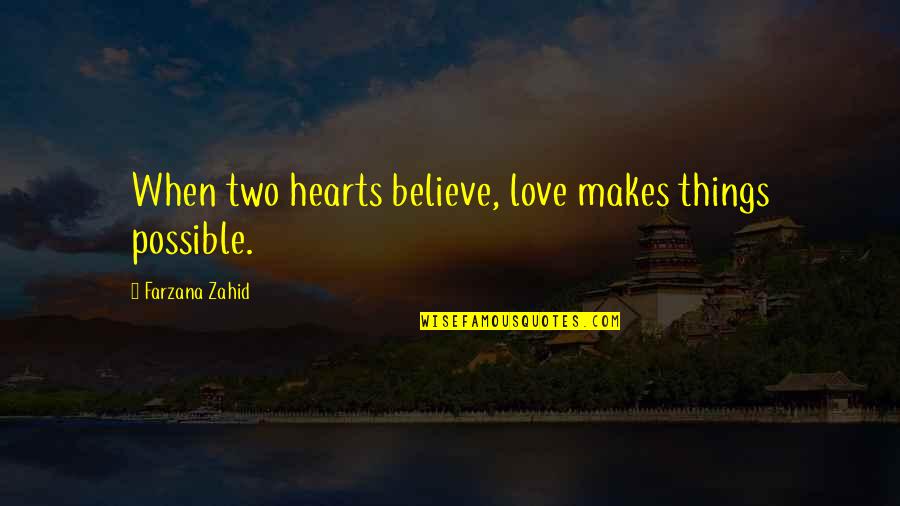 Two Hearts Quotes By Farzana Zahid: When two hearts believe, love makes things possible.