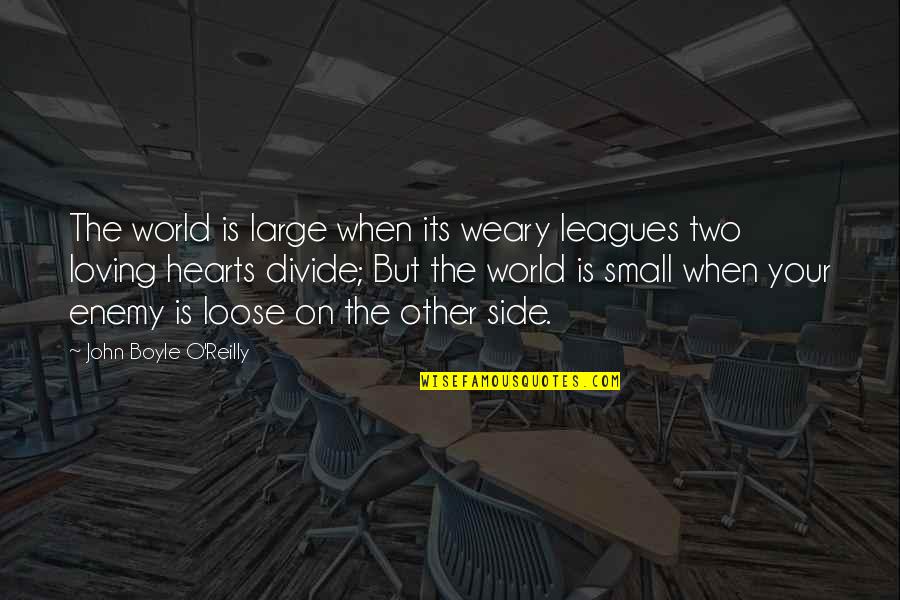 Two Hearts Quotes By John Boyle O'Reilly: The world is large when its weary leagues