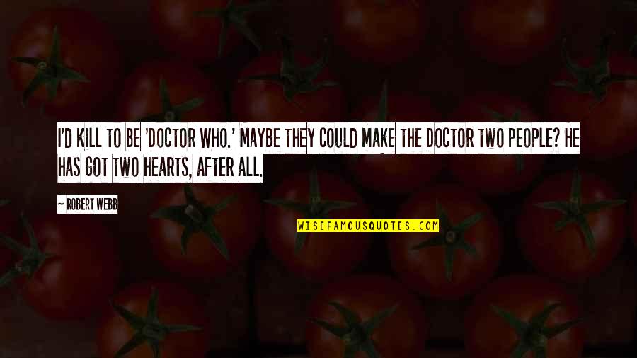 Two Hearts Quotes By Robert Webb: I'd kill to be 'Doctor Who.' Maybe they