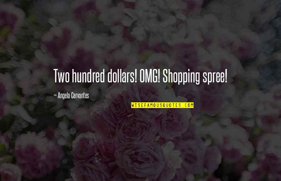 Two Hundred Quotes By Angela Cervantes: Two hundred dollars! OMG! Shopping spree!
