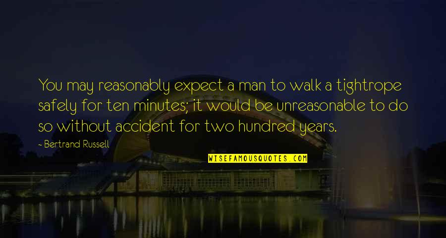 Two Hundred Quotes By Bertrand Russell: You may reasonably expect a man to walk
