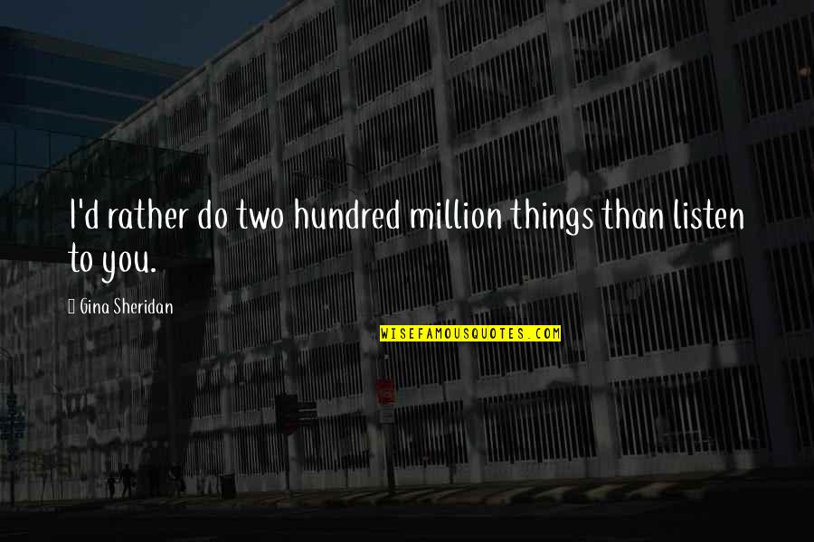 Two Hundred Quotes By Gina Sheridan: I'd rather do two hundred million things than Two Hundred Quotes By Gina Sheridan: I'd rather do two hundred million things than
