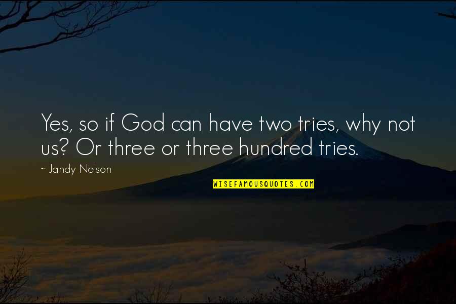 Two Hundred Quotes By Jandy Nelson: Yes, so if God can have two tries,