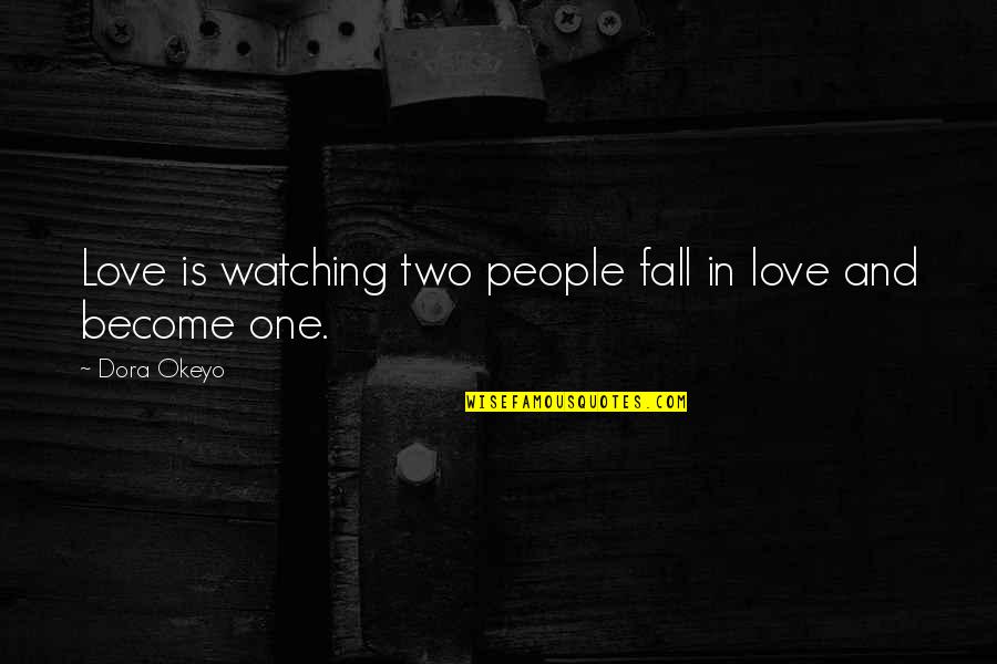 Two In One Love Quotes By Dora Okeyo: Love is watching two people fall in love