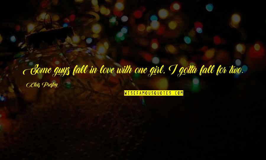 Two In One Love Quotes By Elvis Presley: Some guys fall in love with one girl,