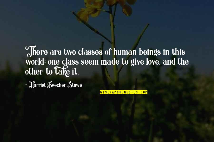 Two In One Love Quotes By Harriet Beecher Stowe: There are two classes of human beings in