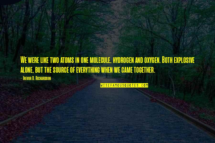 Two In One Love Quotes By Trevor D. Richardson: We were like two atoms in one molecule,