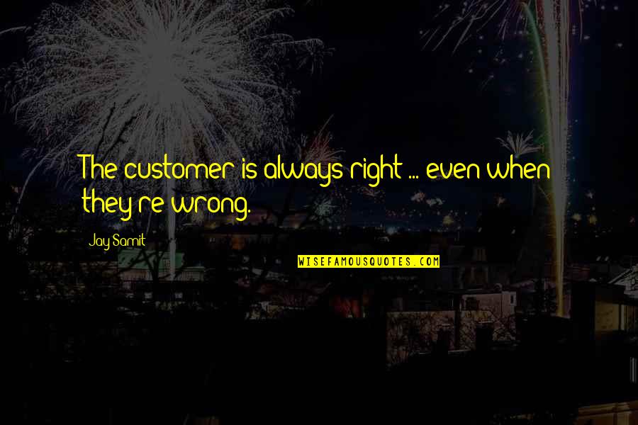 Two Is Better Than One Love Quotes By Jay Samit: The customer is always right ... even when
